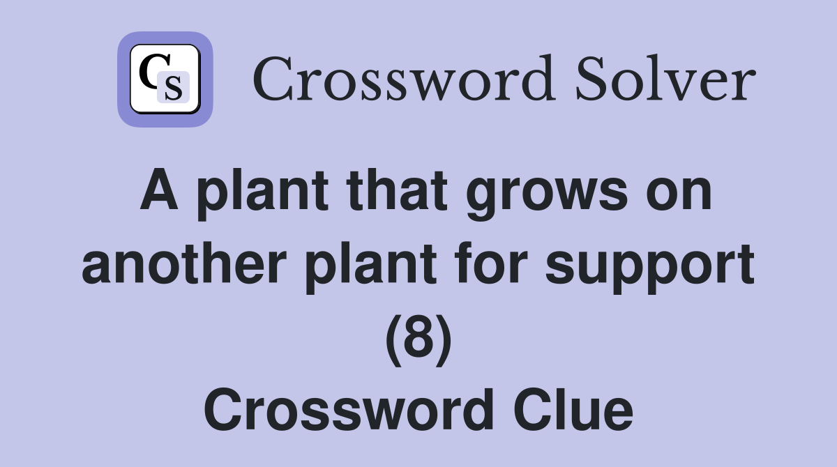 A plant that grows on another plant for support (8) Crossword Clue